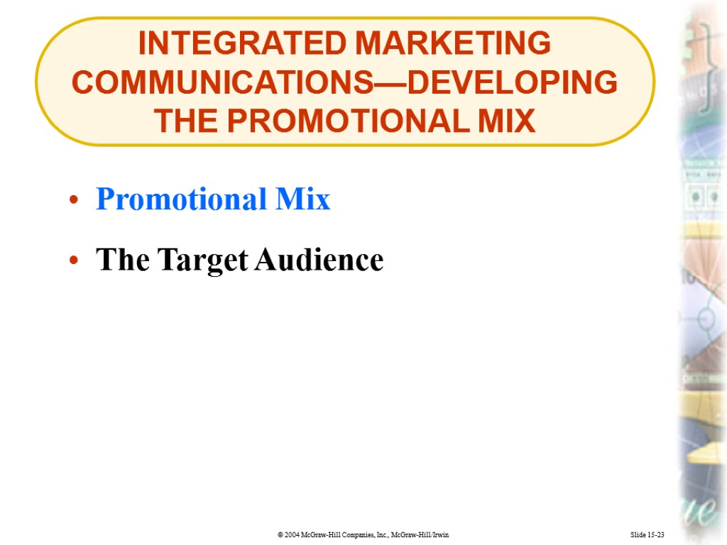 INTEGRATED MARKETING COMMUNICATIONS—DEVELOPING THE PROMOTIONAL MIX Slide 15-23 Promotional Mix The Target Audience